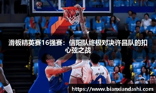 滑板精英赛16强赛：信阳队终极对决许昌队的扣心弦之战
